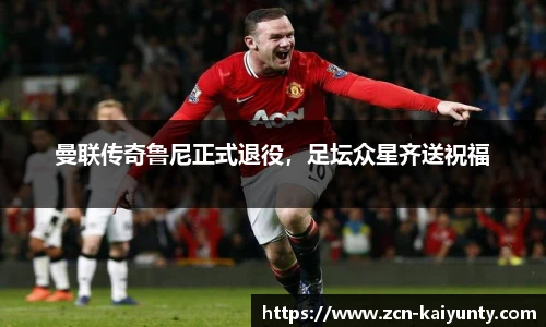 曼联传奇鲁尼正式退役，足坛众星齐送祝福