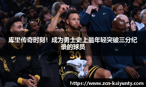 库里传奇时刻！成为勇士史上最年轻突破三分纪录的球员