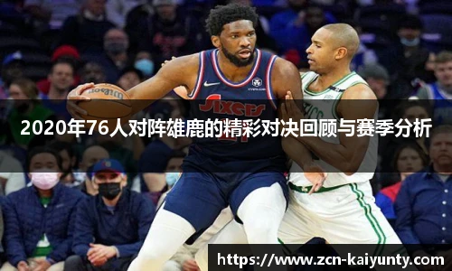 2020年76人对阵雄鹿的精彩对决回顾与赛季分析